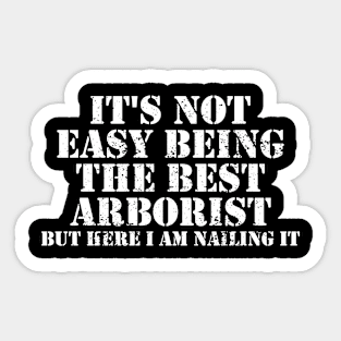 It's Not Easy Being The Best Arborist But Here I Am Nailing It, Arborist Sticker